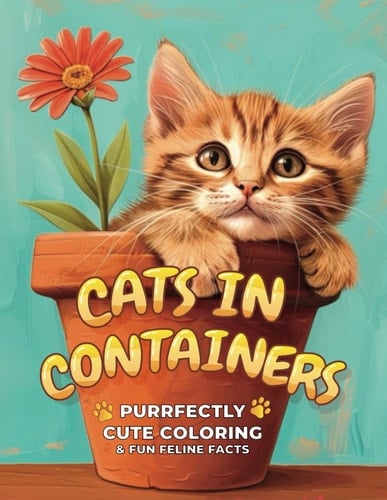 CATS IN CONTAINERS: PURRFECTLY CUTE COLORING & FUN FELINE FACTS