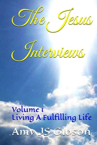 The Jesus Interviews: Volume 1 Living A Fulfilling Life (The Jesus Interviews World Peace Revelations)
