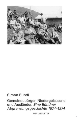 Gemeindebürger, Niedergelassene und Ausländer Eine Bündner Abgrenzungsgeschichte 1874-1974