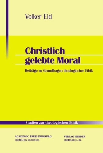 Christlich gelebte Moral theologische und anthropologische Beiträge zur theologischen Ethik