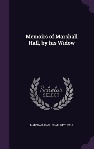 Memoirs of Marshall Hall, by His Widow