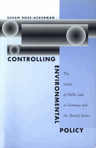 Controlling Environmental Policy The Limits of Public Law in Germany and the United States