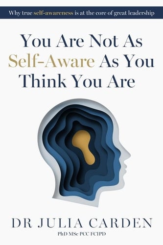 You Are Not As Self-Aware As You Think You Are Why true self-awareness is at the core of great leadership