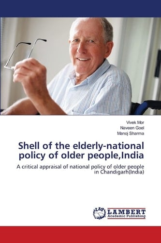 Shell of the elderly-national policy of older people,India A critical appraisal of national policy of older people in Chandigarh(India)
