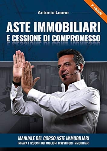Aste immobiliari e cessione di compromesso. Manuale del corso Aste immobiliari. Impara i trucchi dei migliori investitori immobiliari