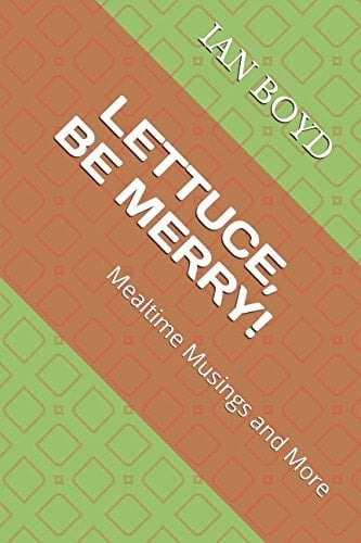 Lettuce, Be Merry! Mealtime Musings and More