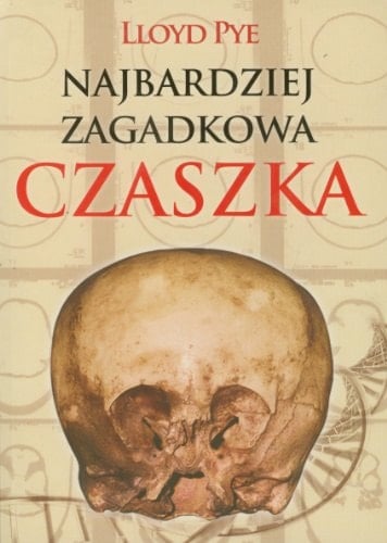 Najbardziej zagadkowa czaszka zdumiewająca historia jednej z największych tajemnic XX wieku