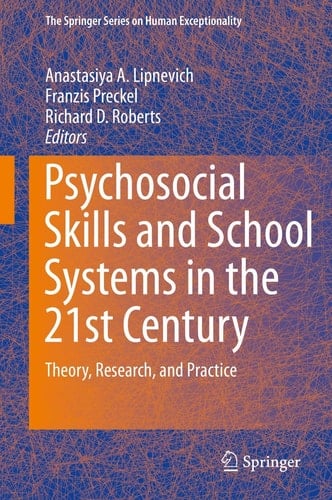 Psychosocial Skills and School Systems in the 21st Century Theory, Research, and Practice