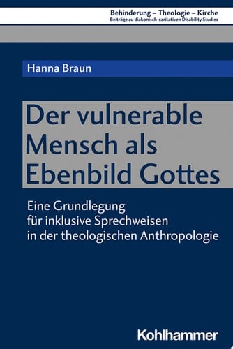 Der vulnerable Mensch als Ebenbild Gottes Eine Grundlegung für inklusive Sprechweisen in der theologischen Anthropologie
