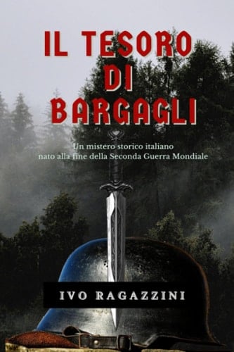 Il Tesoro di Bargagli: Un mistero storico italiano nato alla fine della Seconda Guerra Mondiale (Italian Edition)