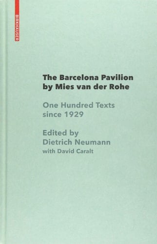 The Barcelona Pavilion by Mies Van Der Rohe One Hundred Texts Since 1929