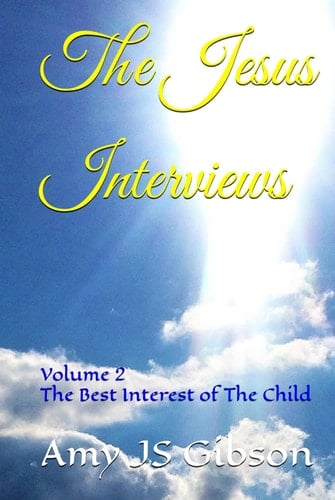 The Jesus Interviews: Volume 2 The Best Interest of The Child (The Jesus Interviews World Peace Revelations)