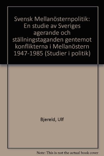 Svensk Mellanösternpolitik: En studie av Sveriges agerande och ställningstaganden gentemot konflikterna i Mellanöstern 1947-1985 (Göteborg studies in politics) (Swedish Edition)