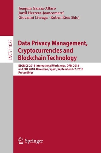 Data Privacy Management, Cryptocurrencies and Blockchain Technology ESORICS 2018 International Workshops, DPM 2018 and CBT 2018, Barcelona, Spain, September 6-7, 2018, Proceedings