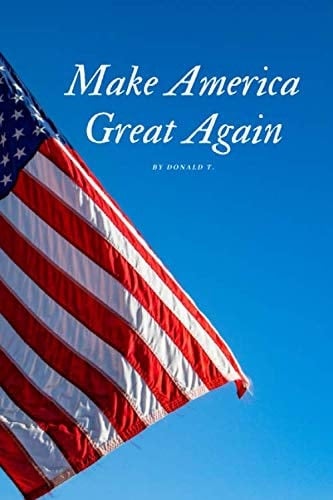 Make America Great Again by Donald T. V1 Motivational Notebook, Journal, Diary (24 Pages, Blank, 6 X 9)