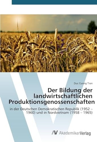 Der Bildung der landwirtschaftlichen Produktionsgenossenschaften in der Deutschen Demokratischen Republik (1952 ¿ 1960) und in Nordvietnam (1958 ¿ 1965)