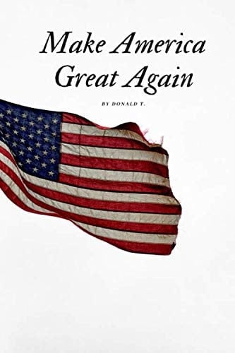 Make America Great Again by Donald T. v5: Motivational Notebook, Journal, Diary (24 Pages, Blank, 6 x 9)
