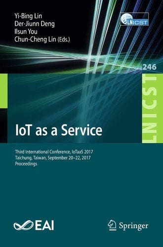 IoT as a Service Third International Conference, IoTaaS 2017, Taichung, Taiwan, September 20–22, 2017, Proceedings