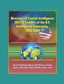 Directors of Central Intelligence (DCI) As Leaders of the U. S. Intelligence Community, 1946-2005, Central Intelligence Agency (CIA) Report on Dulles, Helms, Colby, Bush, Casey, Webster, Gates, Tenet