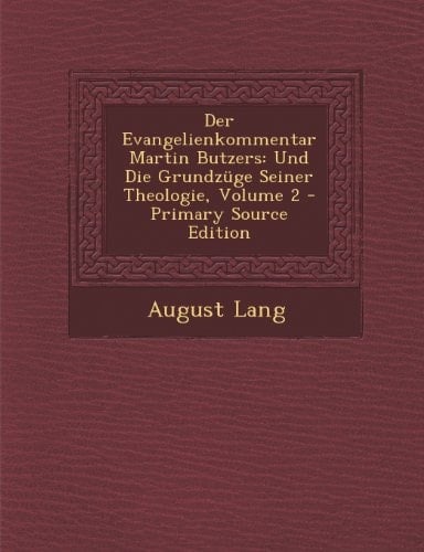 Der Evangelienkommentar Martin Butzers Und Die Grundzüge Seiner Theologie, Volume 2 - Primary Source Edition