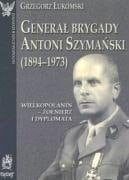 Generał brygady Antoni Szymański (1894-1973) Wielkopolanin-- żołnierz i dyplomata