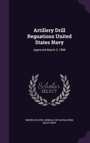 Artillery Drill Reguations United States Navy Approved March 3, 1898