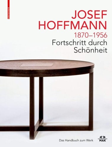 Josef Hoffmann 1870-1956 Fortschritt durch Schönheit : Das Handbuch zum Werk