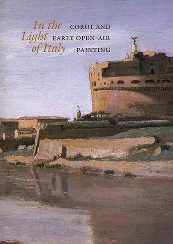 In the light of Italy : Corot and early open-air painting : [National Gallery of Art, Washington, 26 May-2 September 1996 : The Brooklyn Museum, 11 October 1996-12 January 1997 : The Saint Louis Art Museum, 21 February-18 May 1997