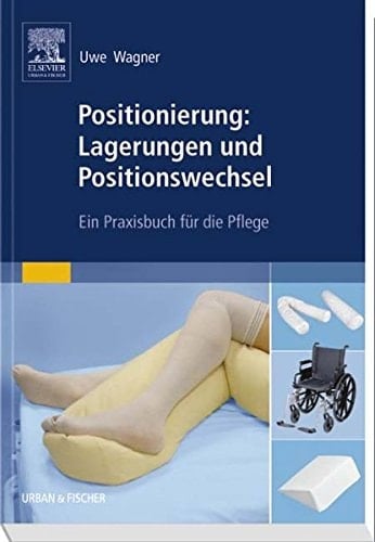 Positionierung: Lagerungen und Positionswechsel ein Praxisbuch für die Pflege