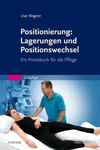 Positionierung: Lagerungen und Positionswechsel ein Praxisbuch für die Pflege