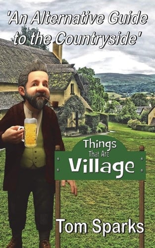 Things That Are Village An Alternative Guide to the Countryside
