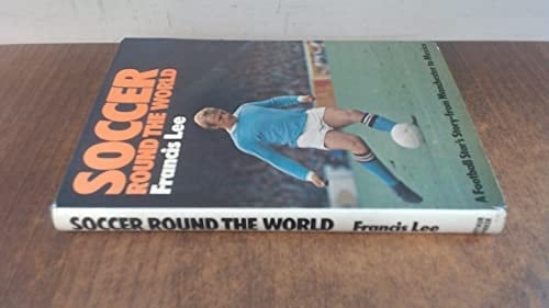Soccer Round the World A Football Star's Story - from Manchester to Mexico