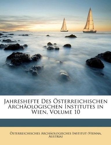 Jahreshefte Des Osterreichischen Archaologischen Institutes in Wien, Volume 10 (German Edition)