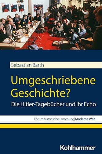Umgeschriebene Geschichte? die Hitler-Tagebücher und ihr Echo