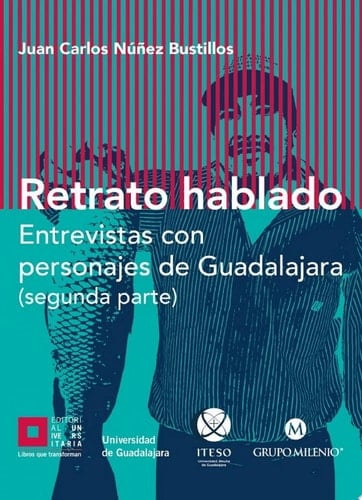 Retrato hablado (segunda parte) Entrevistas con personajes de Guadalajara (segunda parte)