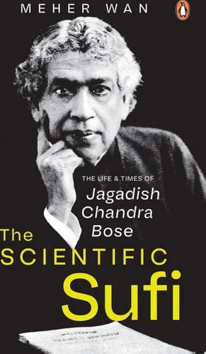 The Scientific Sufi The Life and Times of Jagadish Chandra Bose