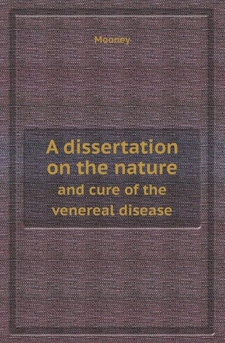 A Dissertation on the Nature and Cure of the Venereal Disease