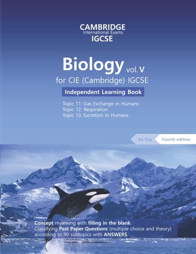 Independent Learning Book for IGCSE Biology vol. 5: Topic 11: Gas Exchange in Humans/ Topic 12: Respiration/ Topic 13: Excretion in Humans