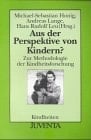 Aus der Perspektive von Kindern? zur Methodologie der Kindheitsforschung