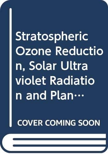 Stratospheric Ozone Reduction, Solar Ultraviolet Radiation and Plant Life (NATO Asi Series; Series G : Ecological Sciences, Vol 8)