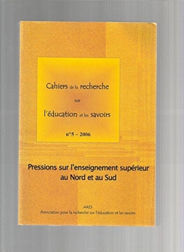 Cahiers de la recherche sur l'éducation et les savoirs, n°5/2006 Pressions sur l'enseignement supérieur au Nord et au Sud