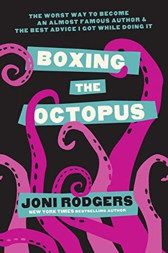 Boxing the Octopus The Worst Way to Become an Almost Famous Author & the Best Advice I Got While Doing It