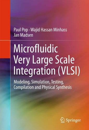 Microfluidic Very Large Scale Integration (VLSI) Modeling, Simulation, Testing, Compilation and Physical Synthesis