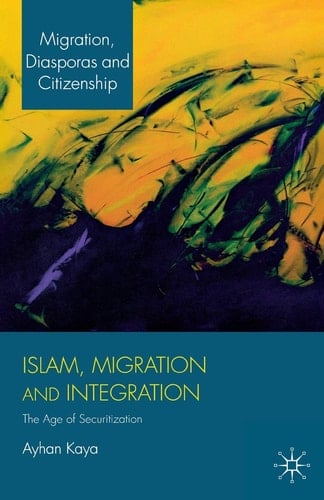 Islam, Migration and Integration: The Age of Securitization (Migration, Diasporas and Citizenship)