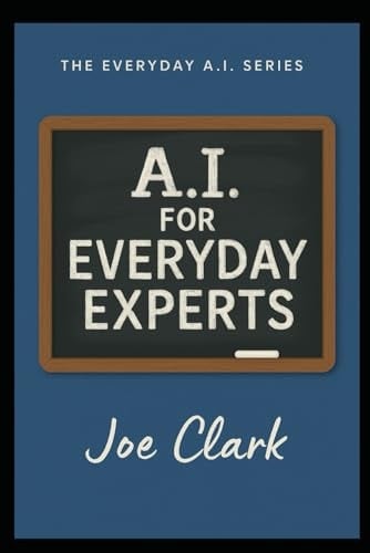 A.I. For Everyday Experts (A.I. Made Simple)