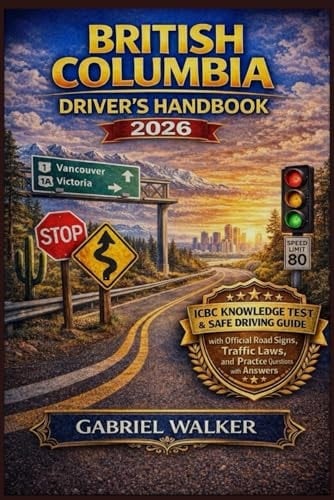 British Columbia Driver’s Handbook 2026: ICBC Knowledge Test & Safe Driving Guide with Official Road Signs, Traffic Laws, and Practice Questions with Answers