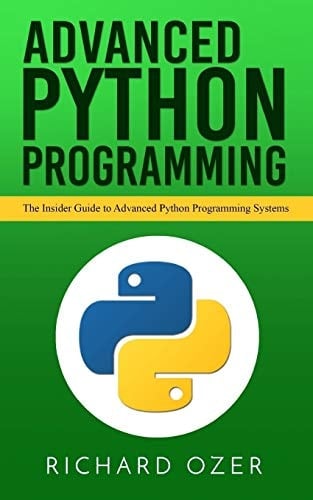 Advanced Python Programming The Insider Guide to Advanced Python Programming Systems