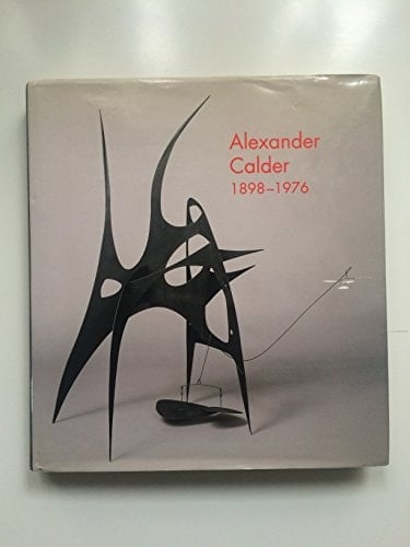 Alexander Calder 1898 - 1976 ; Catalog of an Exhibition Held at the National Gallery of Art, Mar. 29 - July 12, 1998 ; San Francisco Museum of Modern Art, 4 September - 1 December 1998