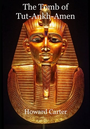 The Tomb of Tut-Ankh-Amen: Discovered by the Late Earl of Carnarvon and Howard Carter