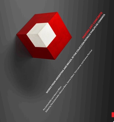 Making Art Concrete Works from Argentina and Brazil in the Colección Patricia Phelps de Cisneros